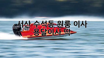 서산 수석동 원룸 이사? 용달이사 딱!